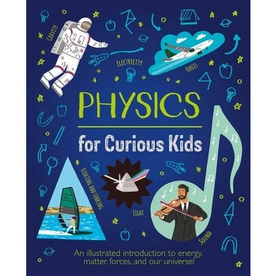 Physics for Curious Kids: An Illustrated Introduction to Energy, Matter, Forces, and Our Universe! by Laura Baker