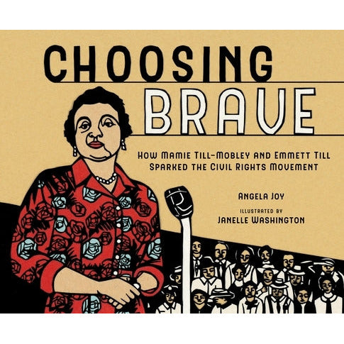 Choosing Brave: How Mamie Till-Mobley and Emmett Till Sparked the Civil Rights Movement by Angela Joy