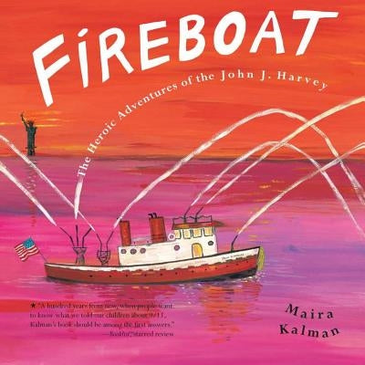 Fireboat: The Heroic Adventures of the John J. Harvey by Maira Kalman