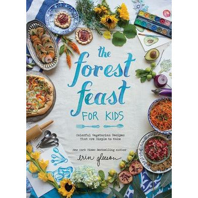 The Forest Feast for Kids: Colorful Vegetarian Recipes That Are Simple to Make by Erin Gleeson