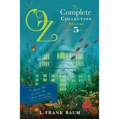 Oz, the Complete Collection, Volume 5, 5: The Magic of Oz; Glinda of Oz; The Royal Book of Oz by L. Frank Baum