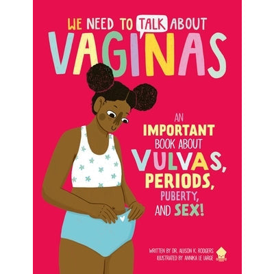 We Need to Talk about Vaginas: An Important Book about Vulvas, Periods, Puberty, and Sex! by Allison K. Rodgers