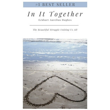 In It Together: The Beautiful Struggle Uniting Us All by Eckhart Aurelius Hughes