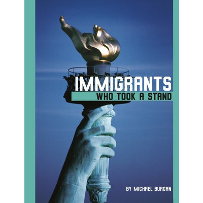 Immigrants Who Took a Stand by Michael Burgan