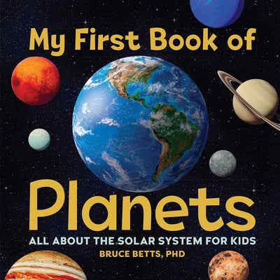 My First Book of Planets: All about the Solar System for Kids by Bruce Betts