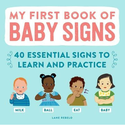 My First Book of Baby Signs: 40 Essential Signs to Learn and Practice by Lane Rebelo