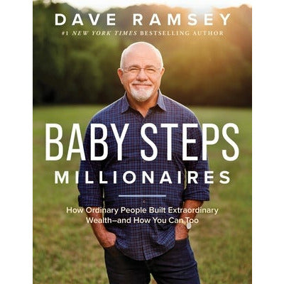Baby Steps Millionaires: How Ordinary People Built Extraordinary Wealth--And How You Can Too by Dave Ramsey