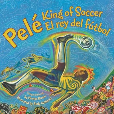 Pele, King of Soccer/Pele, El Rey del Futbol: Bilingual Spanish-English by Monica Brown