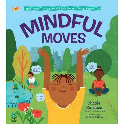 Mindful Moves: Kid-Friendly Yoga and Peaceful Activities for a Happy, Healthy You by Nicole Cardoza