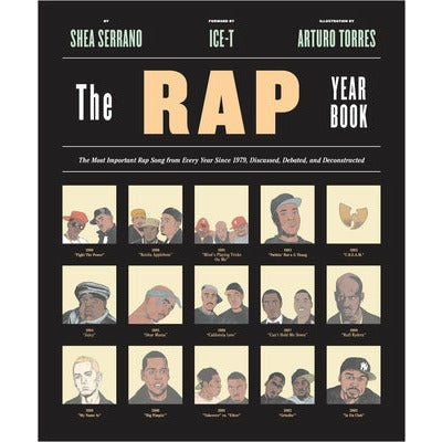 The Rap Year Book: The Most Important Rap Song from Every Year Since 1979, Discussed, Debated, and Deconstructed by Shea Serrano