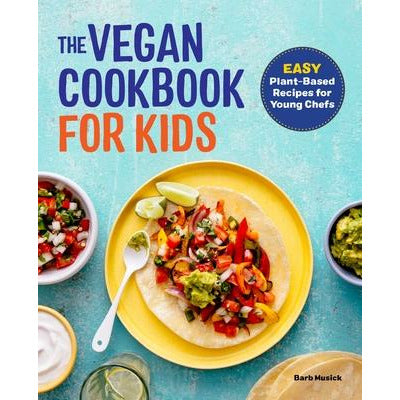 The Vegan Cookbook for Kids: Easy Plant-Based Recipes for Young Chefs by Barb Musick