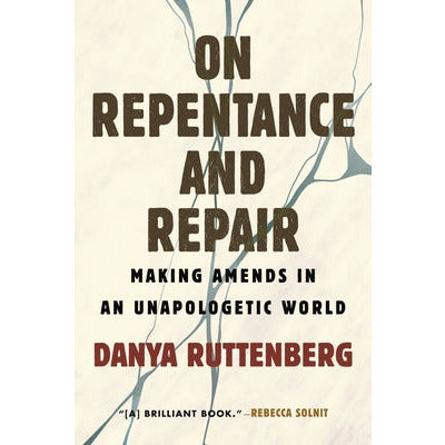 On Repentance and Repair: Making Amends in an Unapologetic World by Danya Ruttenberg