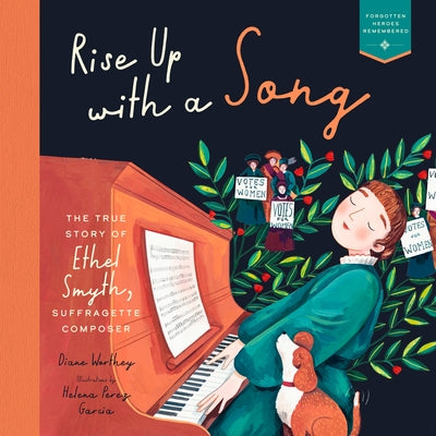 Rise Up with a Song: The True Story of Ethel Smyth, Suffragette Composer by Diane Worthey