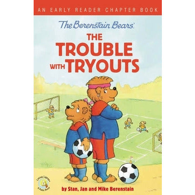 The Berenstain Bears the Trouble with Tryouts: An Early Reader Chapter Book by Stan Berenstain