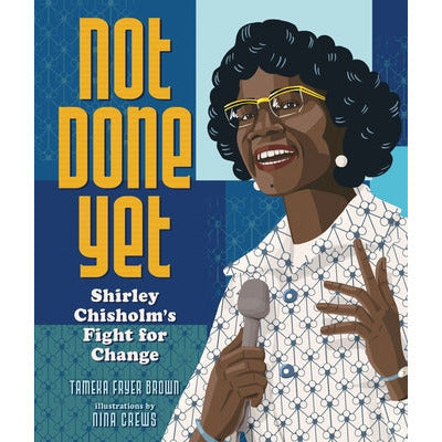 Not Done Yet: Shirley Chisholm's Fight for Change by Tameka Fryer Brown