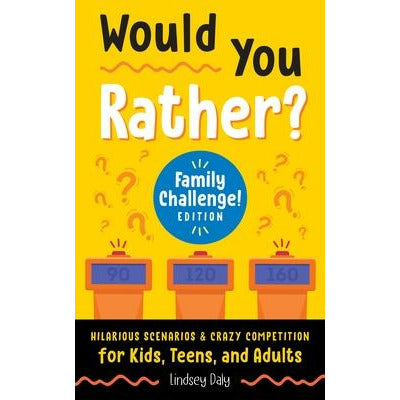 Would You Rather? Family Challenge! Edition: Hilarious Scenarios & Crazy Competition for Kids, Teens, and Adults by Lindsey Daly