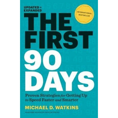 The First 90 Days, Updated and Expanded: Proven Strategies for Getting Up to Speed Faster and Smarter by Michael D. Watkins