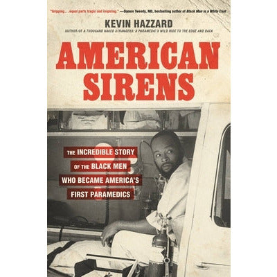 American Sirens: The Incredible Story of the Black Men Who Became America's First Paramedics by Kevin Hazzard