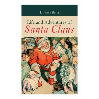 Life and Adventures of Santa Claus: Christmas Classic by L. Frank Baum