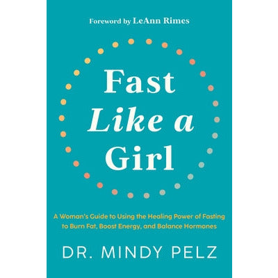 Fast Like a Girl: A Woman's Guide to Using the Healing Power of Fasting to Burn Fat, Boost Energy, and Balance Hormones by Mindy Pelz