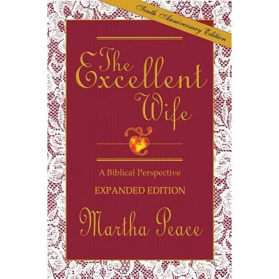 The Excellent Wife: A Biblical Perspective by Martha Peace