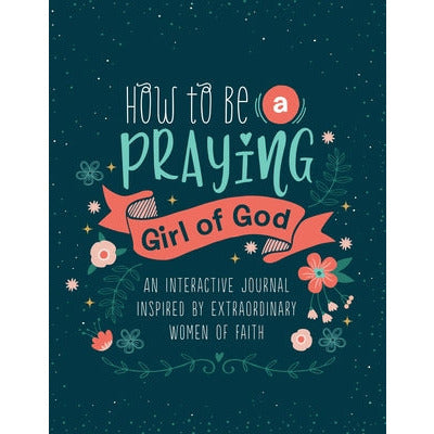 How to Be a Praying Girl of God by Compiled by Barbour Staff