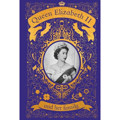 Queen Elizabeth II and Her Family: The Incredible Life of the Princess Who Became a Beloved Queen by DK