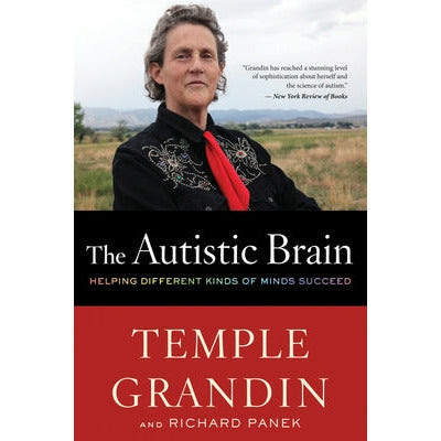The Autistic Brain: Helping Different Kinds of Minds Succeed by Temple Grandin