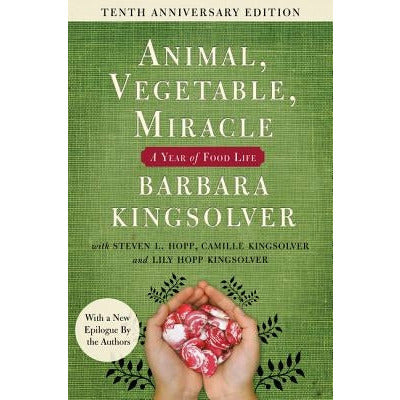 Animal, Vegetable, Miracle - Tenth Anniversary Edition: A Year of Food Life by Barbara Kingsolver