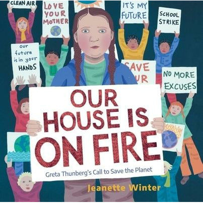 Our House Is on Fire: Greta Thunberg's Call to Save the Planet by Jeanette Winter