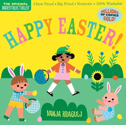 Indestructibles: Happy Easter!: Chew Proof - Rip Proof - Nontoxic - 100% Washable (Book for Babies, Newborn Books, Safe to Chew) by Amy Pixton