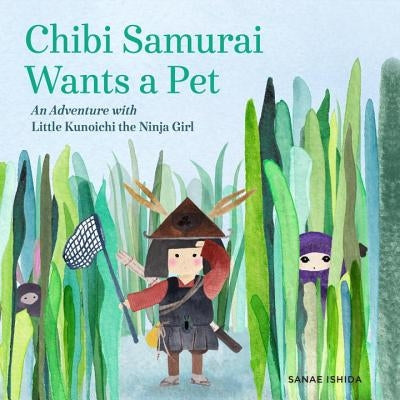 Chibi Samurai Wants a Pet: An Adventure with Little Kunoichi the Ninja Girl by Sanae Ishida