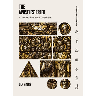 The Apostles' Creed: A Guide to the Ancient Catechism by Ben Myers
