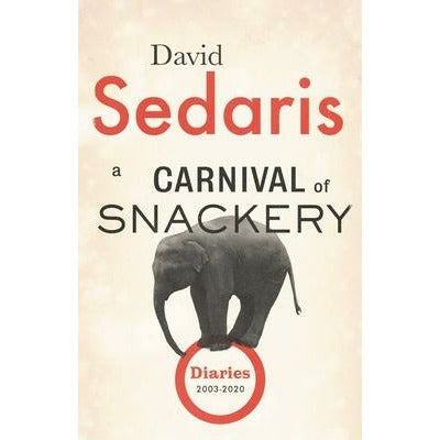 A Carnival of Snackery: Diaries (2003-2020) by David Sedaris