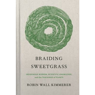 Braiding Sweetgrass: Indigenous Wisdom, Scientific Knowledge and the Teachings of Plants by Robin Wall Kimmerer