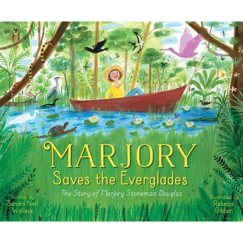 Marjory Saves the Everglades: The Story of Marjory Stoneman Douglas by Sandra Neil Wallace