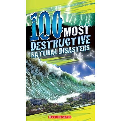 100 Most Destructive Natural Disasters Ever by Anna Claybourne