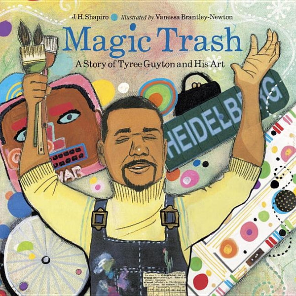 Magic Trash: A Story of Tyree Guyton and His Art by J. H. Shapiro