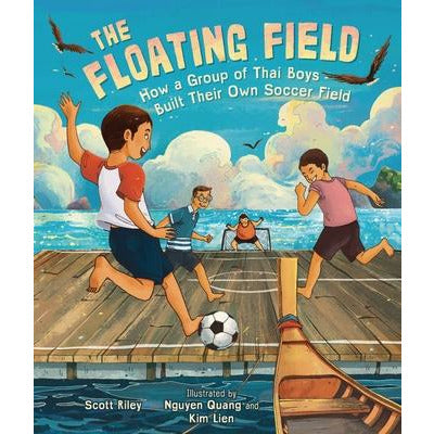 The Floating Field: How a Group of Thai Boys Built Their Own Soccer Field by Scott Riley