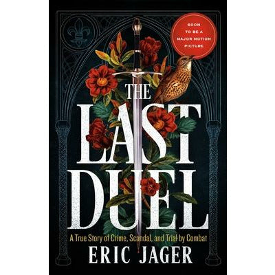 The Last Duel: A True Story of Crime, Scandal, and Trial by Combat by Eric Jager