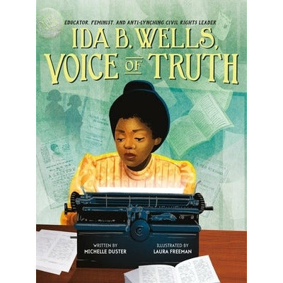 Ida B. Wells, Voice of Truth: Educator, Feminist, and Anti-Lynching Civil Rights Leader by Michelle Duster