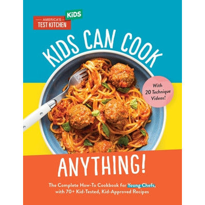 Kids Can Cook Anything!: The Complete How-To Cookbook for Young Chefs, with 75 Kid-Tested, Kid-Approved Recipes by America's Test Kitchen Kids
