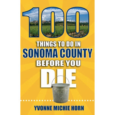 100 Things to Do in Sonoma County Before You Die by Yvonne Horn