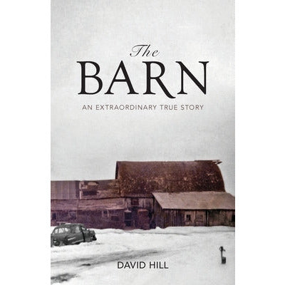 The Barn: An Extraordinary True Story by David Hill