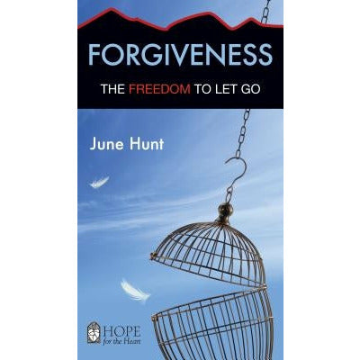 Forgiveness: The Freedom to Let Go by June Hunt
