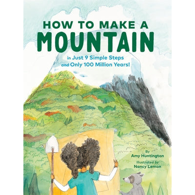 How to Make a Mountain: In Just 9 Simple Steps and Only 100 Million Years! by Amy Huntington