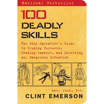 100 Deadly Skills: The Seal Operative's Guide to Eluding Pursuers, Evading Capture, and Surviving Any Dangerous Situation by Clint Emerson