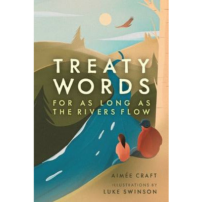 Treaty Words: For as Long as the Rivers Flow by Aimée Craft
