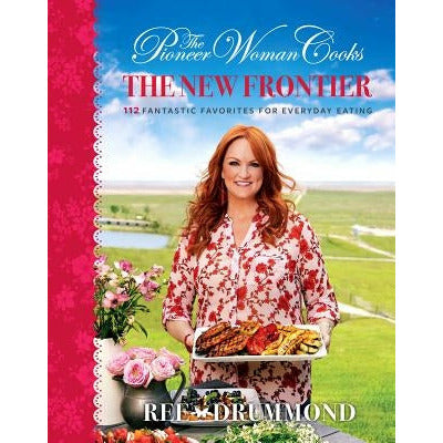 The Pioneer Woman Cooks--The New Frontier: 112 Fantastic Favorites for Everyday Eating by Ree Drummond