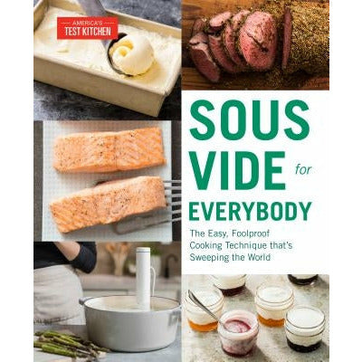 Sous Vide for Everybody: The Easy, Foolproof Cooking Technique That's Sweeping the World by America's Test Kitchen